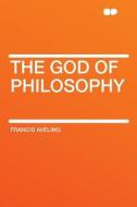 The God of Philosophy di Francis Aveling edito da HardPress Publishing