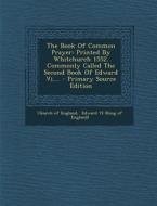 The Book of Common Prayer: Printed by Whitchurch 1552. Commonly Called the Second Book of Edward VI.... - Primary Source Edition di Church Of England edito da Nabu Press