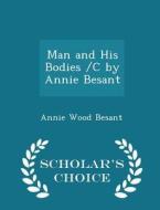 Man And His Bodies /c By Annie Besant - Scholar's Choice Edition di Annie Wood Besant edito da Scholar's Choice