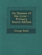 On Diseases of the Liver di George Budd edito da Nabu Press