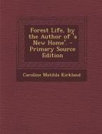 Forest Life, by the Author of 'a New Home'. - Primary Source Edition di Caroline Matilda Kirkland edito da Nabu Press