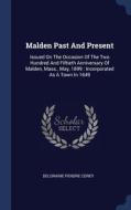 Malden Past And Present: Issued On The Occasion Of The Two Hundred And Fiftieth Anniversary Of Malden, Mass., May, 1899 : Incorporated As A Town In 16 di Deloraine Pendre Corey edito da Sagwan Press