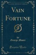 Vain Fortune (classic Reprint) di George Moore edito da Forgotten Books