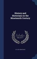 History And Historians In The Nineteenth Century di G P 1873-1968 Gooch edito da Sagwan Press