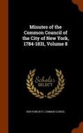 Minutes Of The Common Council Of The City Of New York, 1784-1831, Volume 8 edito da Arkose Press
