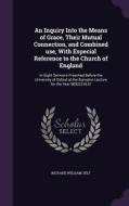 An Inquiry Into The Means Of Grace, Their Mutual Connection, And Combined Use, With Especial Reference To The Church Of England di Richard William Jelf edito da Palala Press