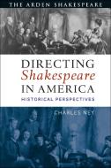 Directing Shakespeare In America di Charles Ney edito da Bloomsbury Publishing Plc