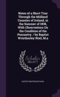 Notes Of A Short Tour Through The Midland Counties Of Ireland, In The Summer Of 1836, With Observations On The Condition Of The Peasantry. / By Baptis edito da Palala Press