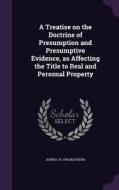 A Treatise On The Doctrine Of Presumption And Presumptive Evidence, As Affecting The Title To Real And Personal Property di John H B 1796 Mathews edito da Palala Press
