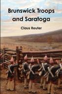Brunswick Troops And Saratoga di Claus Reuter edito da Lulu.com