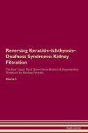 Reversing Keratitis-Ichthyosis-Deafness Syndrome: Kidney Filtration The Raw Vegan Plant-Based Detoxification & Regenerat di Health Central edito da LIGHTNING SOURCE INC