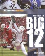 Football in the Big 12 di Michael A. Sommers edito da Rosen Central