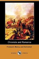 Chronicle And Romance (dodo Press) di Froissart, Holinshed, Sir Thomas Malory edito da Dodo Press