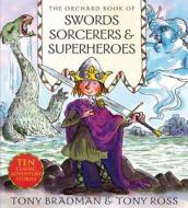 The Orchard Book Of Swords Sorcerers And Superheroes di Tony Bradman edito da Hachette Children's Group