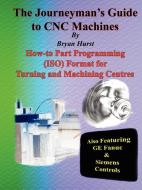 The Journeyman's Guide to CNC Machines di Bryan Hurst edito da Lulu.com