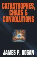 Catastrophies, Chaos And Convolutions di #Hogan,  James P. edito da Baen Books