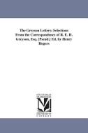 The Greyson Letters: Selections from the Correspondence of R. E. H. Greyson, Esq. [Pseud.] Ed. by Henry Rogers di Henry Rogers edito da UNIV OF MICHIGAN PR
