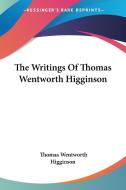 The Writings of Thomas Wentworth Higginson di Thomas Wentworth Higginson edito da Kessinger Publishing