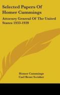 Selected Papers of Homer Cummings: Attorney General of the United States 1933-1939 di Homer Cummings edito da Kessinger Publishing