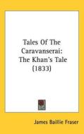 Tales Of The Caravanserai di James Baillie Fraser edito da Kessinger Publishing Co