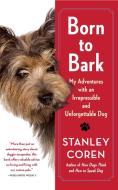 Born to Bark: My Adventures with an Irrepressible and Unforgettable Dog di Stanley Coren edito da FREE PR