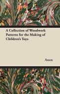A Collection of Woodwork Patterns for the Making of Children's Toys di Anon edito da Read Books