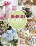 Mason Jar Gifts: Create Heartwarming Gifts Using Canning Jars di Marie Browning edito da LARK BOOKS