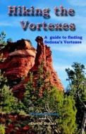 Hiking the Vortexes: An Easy-To Use Guide for Finding and Understanding Sedona's Vortexes di William Bohan, David Butler edito da Createspace