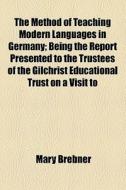 The Method Of Teaching Modern Languages di Mary Brebner edito da General Books