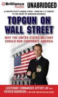 Topgun on Wall Street: Why the United States Military Should Run Corporate America di Jeffrey Lay, Jeffery Lay edito da Brilliance Audio