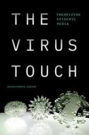 The Virus Touch: Theorizing Epidemic Media di Bishnupriya Ghosh edito da DUKE UNIV PR