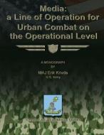 Media: A Line of Operation for Urban Combat on the Operational Level di Us Army Maj Erik Krivda edito da Createspace