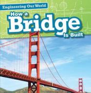 How a Bridge Is Built di Sam Aloian edito da Gareth Stevens Publishing
