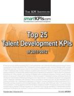 Top 25 Talent Development Kpis of 2011-2012 di The Kpi Institute edito da Createspace