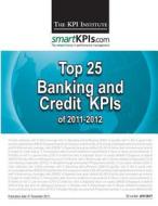 Top 25 Banking and Credit Kpis of 2011-2012 di The Kpi Institute edito da Createspace