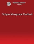 Designee Management Handbook di U. S. Department of Transportation Faa edito da Createspace