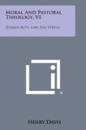 Moral and Pastoral Theology, V1: Human Acts, Law, Sin, Virtue di Henry Davis edito da Literary Licensing, LLC
