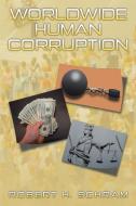 Worldwide Human Corruption di Robert H. Schram edito da Xlibris