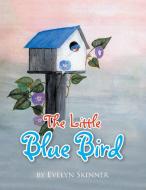 The Little Blue Bird di Evelyn Skinner, Elmer Skinner edito da Xlibris
