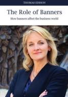 The Role of Banners: How Banners Affect the Business World di Thomas Edison edito da Createspace