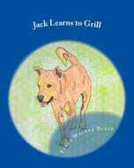 Jack Learns to Grill di Paula D. Walker Baker edito da Createspace