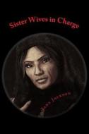 Sister Wives in Charge: Wife Number One di Jada Jackson edito da Createspace