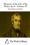 Memoirs of the Life of Sir Walter Scott - Volume IV di John Gibson Lockhart edito da Createspace