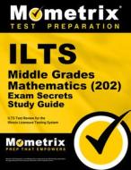 Ilts Middle Grades Mathematics (202) Exam Secrets Study Guide: Ilts Test Review for the Illinois Licensure Testing Syste edito da MOMETRIX MEDIA LLC