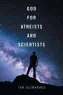 God for Atheists and Scientists di Tor Guimaraes edito da Xlibris