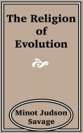 The Religion of Evolution di Minot J. Savage edito da INTL LAW & TAXATION PUBL