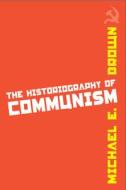 The Historiography of Communism di Michael E. Brown edito da TEMPLE UNIV PR