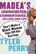 Don't Make a Black Woman Take Off Her Earrings: Madea's Uninhibited Commentaries on Love and Life di Tyler Perry edito da Riverhead Books