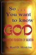 So...You Want to Know God di Rod D. Hoskins edito da XULON PR