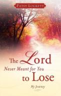 The Lord Never Meant for You to Lose di Patsy Lockett edito da XULON PR